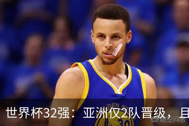 世界杯32强：亚洲仅2队晋级，且预选赛均与国足同组，下届或晋级