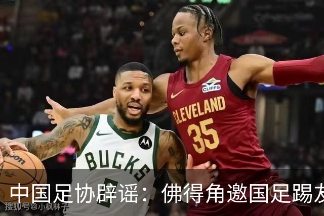 中国足协辟谣：佛得角邀国足踢友谊赛被婉拒为不实信息