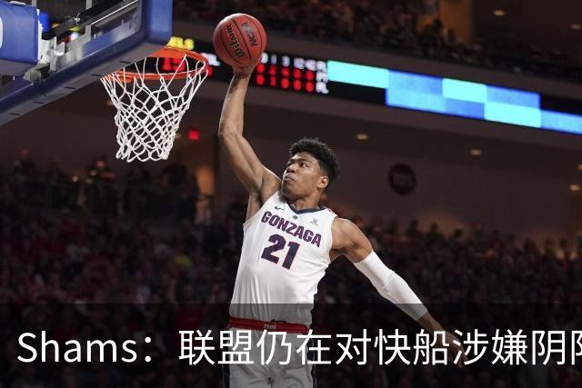 Shams：联盟仍在对快船涉嫌阴阳合同进行调查 已约谈小卡和他舅舅