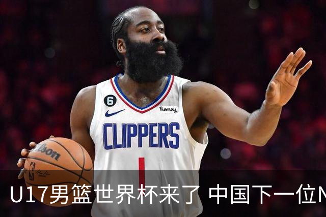U17男篮世界杯来了 中国下一位NBA球员或就在其中